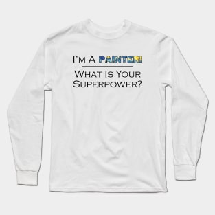 I'm a Painter! What is Your Superpower? Long Sleeve T-Shirt